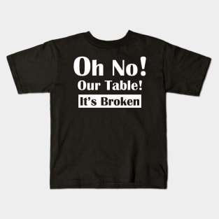 Oh No! Our Table! It's Broken Kids T-Shirt